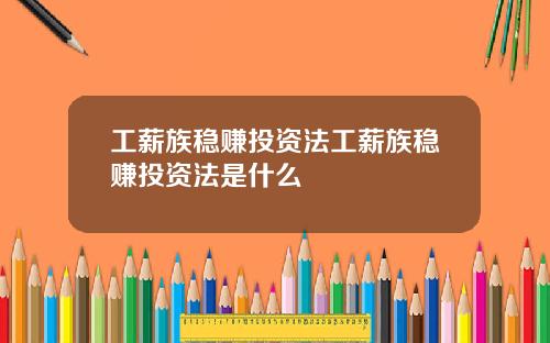 工薪族稳赚投资法工薪族稳赚投资法是什么