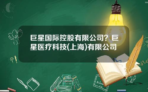 巨星国际控股有限公司？巨星医疗科技(上海)有限公司