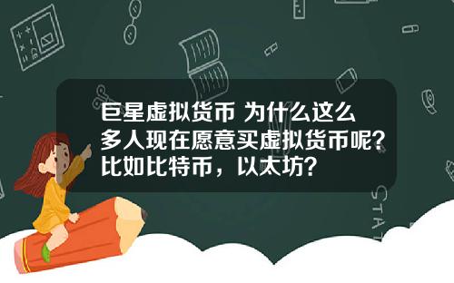 巨星虚拟货币 为什么这么多人现在愿意买虚拟货币呢？比如比特币，以太坊？