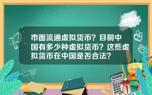 市面流通虚拟货币？目前中国有多少种虚拟货币？这些虚拟货币在中国是否合法？