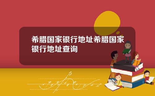 希腊国家银行地址希腊国家银行地址查询