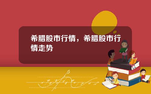 希腊股市行情，希腊股市行情走势