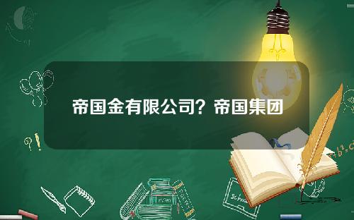 帝国金有限公司？帝国集团