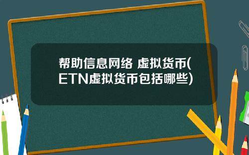 帮助信息网络 虚拟货币(ETN虚拟货币包括哪些)