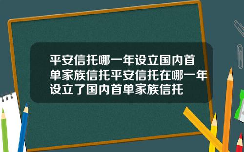 平安信托哪一年设立国内首单家族信托平安信托在哪一年设立了国内首单家族信托