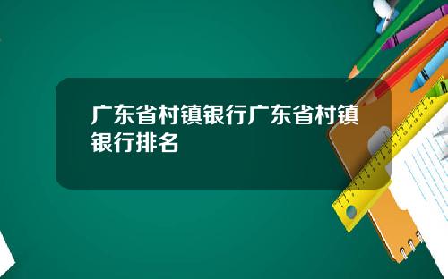 广东省村镇银行广东省村镇银行排名