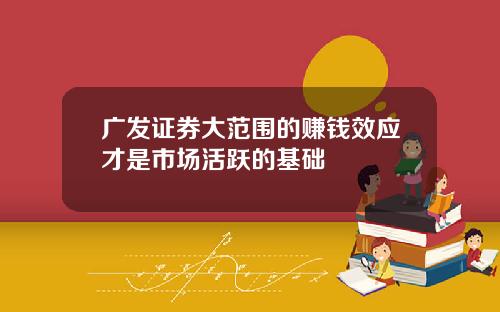 广发证券大范围的赚钱效应才是市场活跃的基础