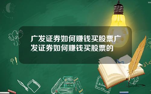 广发证券如何赚钱买股票广发证券如何赚钱买股票的
