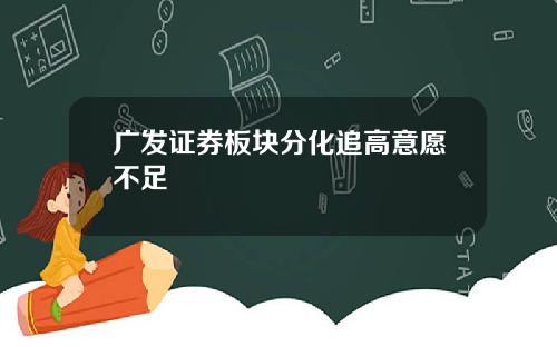 广发证券板块分化追高意愿不足