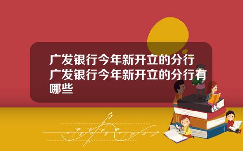 广发银行今年新开立的分行广发银行今年新开立的分行有哪些
