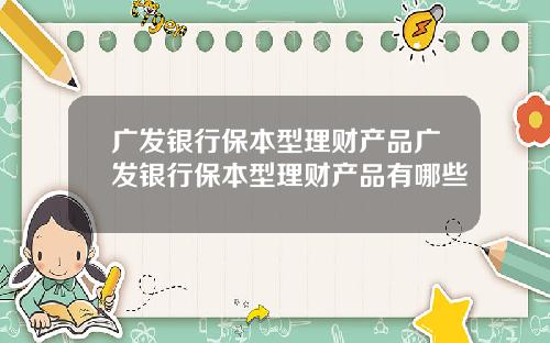 广发银行保本型理财产品广发银行保本型理财产品有哪些