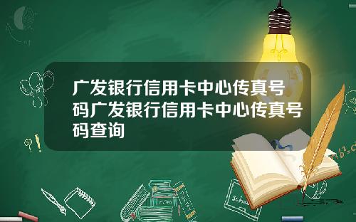 广发银行信用卡中心传真号码广发银行信用卡中心传真号码查询
