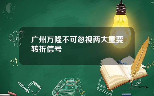 广州万隆不可忽视两大重要转折信号