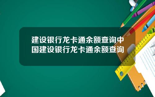 建设银行龙卡通余额查询中国建设银行龙卡通余额查询