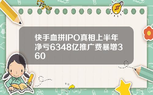 快手血拼IPO真相上半年净亏6348亿推广费暴增360
