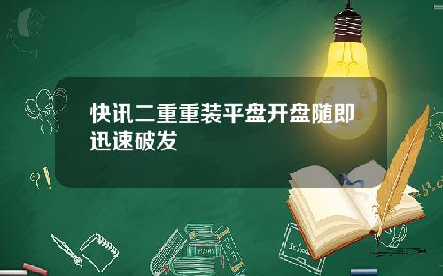 快讯二重重装平盘开盘随即迅速破发