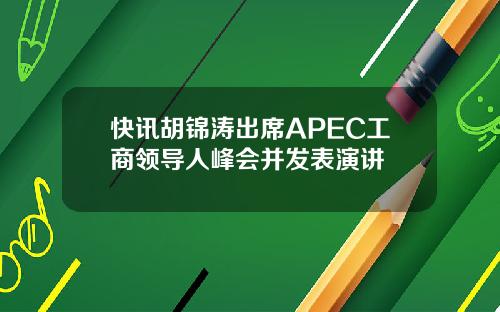 快讯胡锦涛出席APEC工商领导人峰会并发表演讲