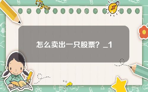 怎么卖出一只股票？_1
