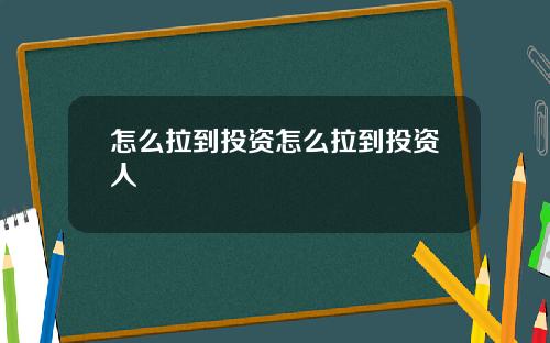 怎么拉到投资怎么拉到投资人