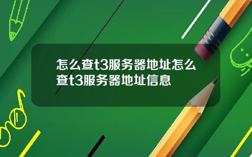 怎么查t3服务器地址怎么查t3服务器地址信息