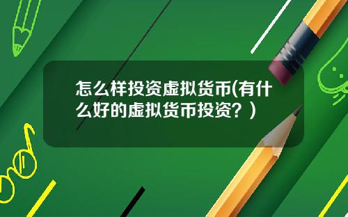 怎么样投资虚拟货币(有什么好的虚拟货币投资？)