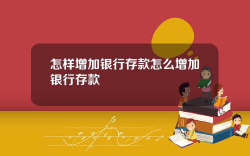 怎样增加银行存款怎么增加银行存款