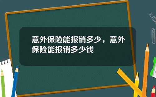 意外保险能报销多少，意外保险能报销多少钱