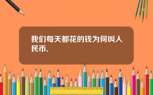 我们每天都花的钱为何叫人民币.