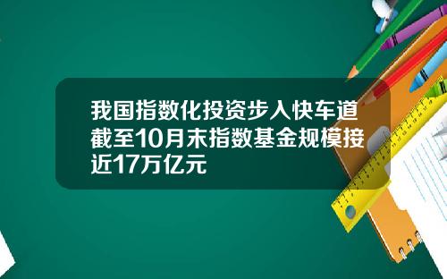 我国指数化投资步入快车道截至10月末指数基金规模接近17万亿元