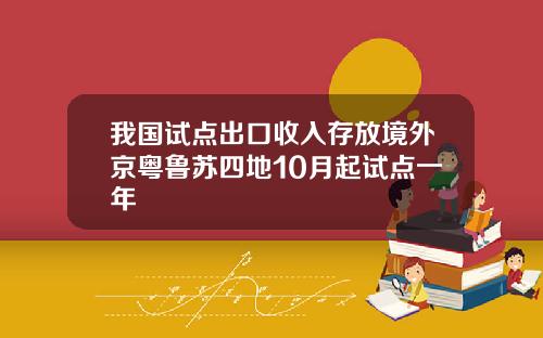 我国试点出口收入存放境外京粤鲁苏四地10月起试点一年