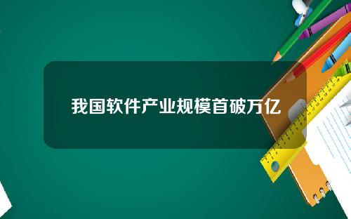 我国软件产业规模首破万亿