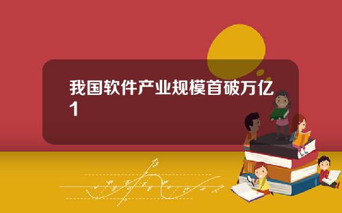 我国软件产业规模首破万亿1