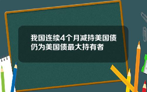 我国连续4个月减持美国债仍为美国债最大持有者