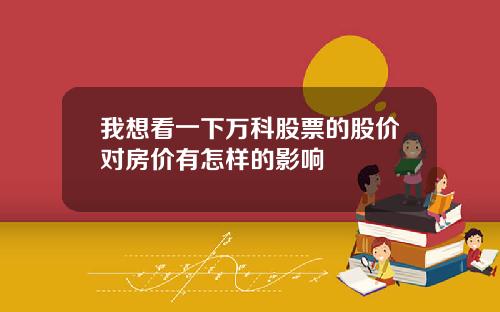 我想看一下万科股票的股价对房价有怎样的影响