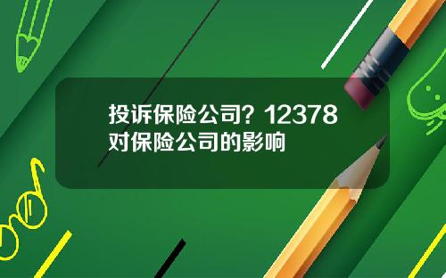 投诉保险公司？12378对保险公司的影响