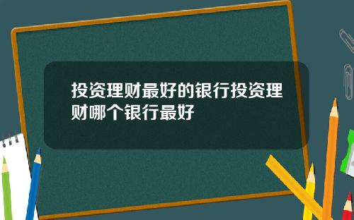 投资理财最好的银行投资理财哪个银行最好