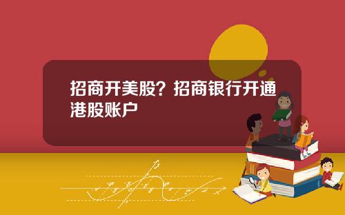 招商开美股？招商银行开通港股账户