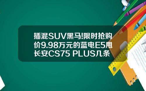 插混SUV黑马!限时抢购价9.98万元的蓝电E5甩长安CS75 PLUS几条街！