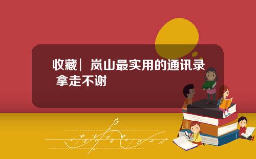收藏︳岚山最实用的通讯录 拿走不谢