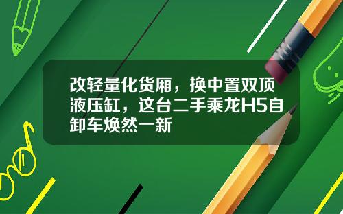 改轻量化货厢，换中置双顶液压缸，这台二手乘龙H5自卸车焕然一新