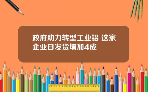 政府助力转型工业铝 这家企业日发货增加4成