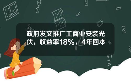 政府发文推广工商业安装光伏，收益率18%，4年回本