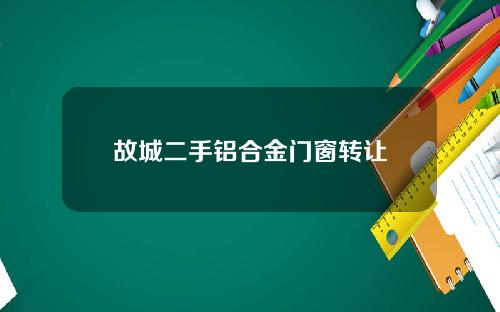 故城二手铝合金门窗转让