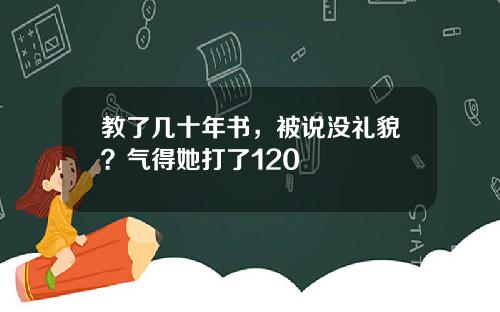 教了几十年书，被说没礼貌？气得她打了120
