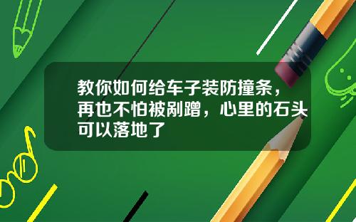 教你如何给车子装防撞条，再也不怕被剐蹭，心里的石头可以落地了
