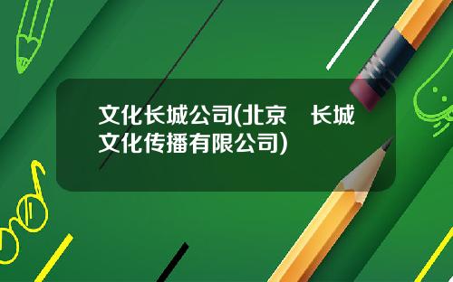 文化长城公司(北京玊长城文化传播有限公司)