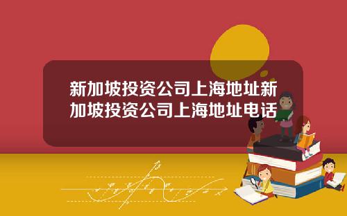 新加坡投资公司上海地址新加坡投资公司上海地址电话