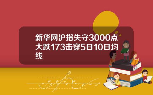 新华网沪指失守3000点大跌173击穿5日10日均线