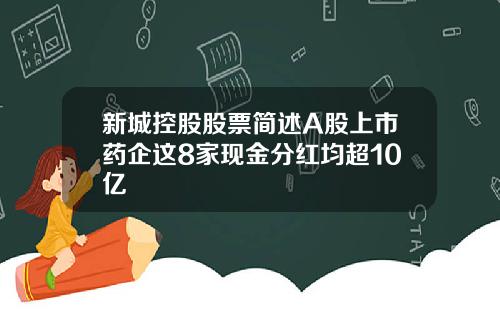 新城控股股票简述A股上市药企这8家现金分红均超10亿