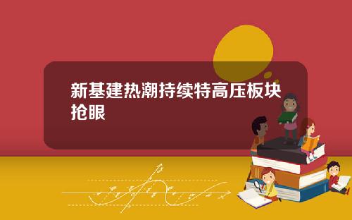新基建热潮持续特高压板块抢眼